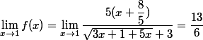 \lim_{x\to1}f(x)=\lim_{x\to1}\dfrac{5(x+\dfrac{8}{5})}{\sqrt{3x+1+5x}+3}=\dfrac{13}{6}